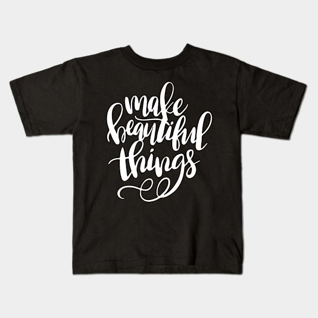 Make Beautiful Things Kids T-Shirt by wolulas